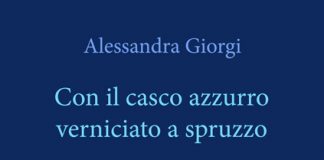 “Con il casco azzurro verniciato a spruzzo”, il romanzo di Alessandra Giorgi "Con il casco azzurro verniciato a spruzzo", il romanzo di Alessandra Giorgi