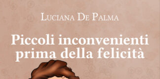 “Piccoli inconvenienti prima della felicità”, il romanzo di Luciana De Palma piccoli inconvenienti prima della felicità