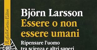 “Essere o non essere umani”, esordio nella saggistica di Bjorn Larsson essere o non essere umani
