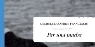 “Per una madre”, il magnetico romanzo di Michele Lazzerini Franceschi per una madre libro
