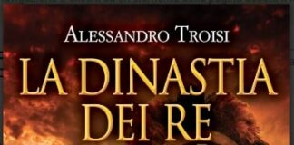 “La dinastia dei re” di Alessandro Troisi: un’appassionante opera tra verità storica e concessioni all’immaginazione la dinastia dei re
