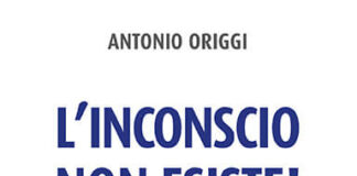 “L’inconscio non esiste! Scopri chi sei e vivi meglio” di Antonio Origgi: alla ricerca dell’unità l'inconscio non esiste