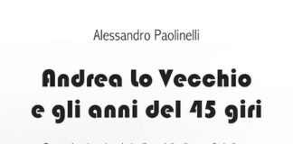 “Andrea Lo Vecchio e gli anni del 45 giri”: il libro di Alessandro Paolinelli andrea lo vecchio e gli anni 45 giri libro