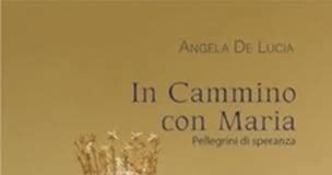 “In cammino con Maria – Pellegrini di speranza”, il libro in cammino con maria