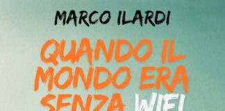 “Quando il mondo era senza WiFi. Cronache di un’infanzia senza Internet” di Marco Ilardi: il valore della memoria nell’era digitale quando il mondo era senza wifi
