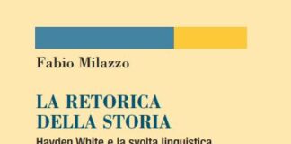 Oltre la neutralità dello storico: “La retorica della storia. Hayden White e la svolta linguistica nella seconda metà del Novecento” di Fabio Milazzo. la retorica della storia libro