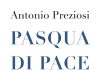 “Pasqua di Pace”: in libreria il nuovo libro di Antonio Preziosi sul cammino dei Papi verso l’unità e la pace pasqua di pace libro