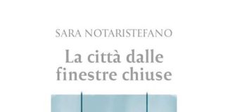Sara Notaristefano: scrivere l’adolescenza senza semplificazioni. “La città dalle finestre chiuse” la città dalle finestre chiuse libro