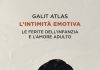 L’intimità emotiva: il libro di Galit Atlas esplora le ferite dell’infanzia che influenzano l’amore adulto l'intimita emotiva libro