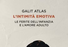 L’intimità emotiva: il libro di Galit Atlas esplora le ferite dell’infanzia che influenzano l’amore adulto l'intimita emotiva libro
